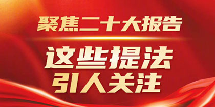 聚焦二十大报告，这些提法引人关注